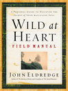Wild at Heart Field Manual (eBook): A Personal Guide to Discover the Secret of Your Masculine Soul